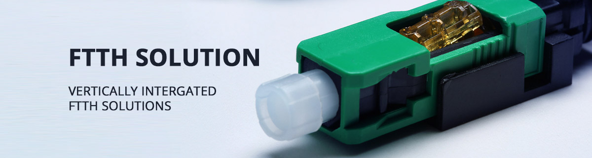 FTTH SOLUTION VERTICALLY INTERGATED FTTH SOLUTIONS